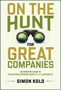 On the Hunt for Great Companies. An Investor's Guide to Evaluating Business Quality and Durability, Hardback/Simon Kold