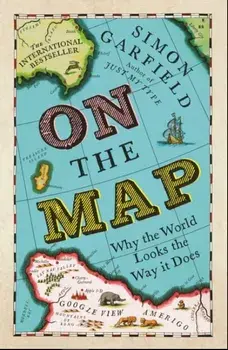 On the Map Why the World Looks the Way it Does/Simon Garfield