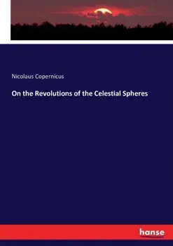 On the Revolutions of the Celestial Spheres, Paperback/Nicolaus Copernicus