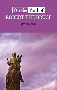 On the Trail of Robert the Bruce, Paperback/David R. Ross
