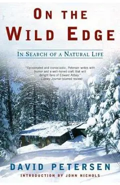 On the Wild Edge: In Search of a Natural Life - David Petersen