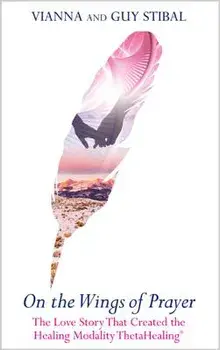 On the Wings of Prayer: The Love Story That Created the Healing Modality Thetahealing(r), Paperback/Vianna Stibal