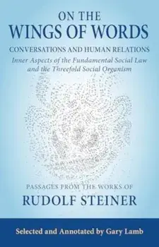 On the Wings of Words. Conversations and Human Relations: Inner Aspects of the Fundamental Social Law and the Threefold Social Organism, Paperback/Rudolf Steiner