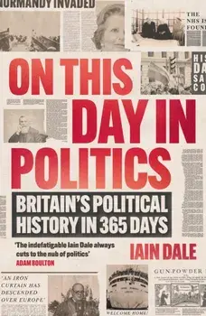 On This Day in Politics. Britain's Political History in 365 Days, Main, Paperback/Iain Dale