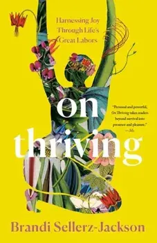 On Thriving. Harnessing Joy Through Life's Great Labors, Paperback/Brandi Sellerz-Jackson