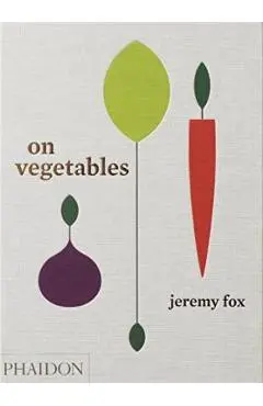 On Vegetables: Modern Recipes for the Home Kitchen - Jeremy Fox