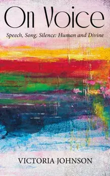 On Voice. Speech, Song and Silence, Human and Divine, Paperback/Vicky Johnson