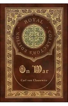 On War (Royal Collector's Edition) (Annotated) (Case Laminate Hardcover with Jacket) - Carl Von Clausewitz