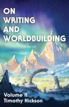 On Writing and Worldbuilding: Volume II, Paperback/Timothy Hickson