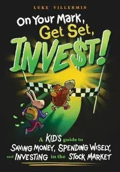 On Your Mark, Get Set, INVEST: A Kid's Guide to Saving Money, Spending Wisely, and Investing in the Stock Market, Paperback/Luke Villermin