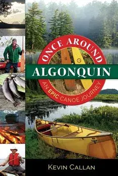 Once Around Algonquin: An Epic Canoe Journey, Paperback/Kevin Callan