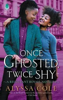 Once Ghosted, Twice Shy: A Reluctant Royals Novella/Alyssa Cole