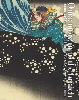 Once More Unto the Breach: Samurai Warriors and Heroes in Ukiyo-E Masterpieces, Paperback/Ei Nakau