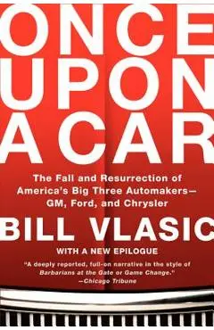 Once Upon a Car: The Fall and Resurrection of America's Big Three Automakers--Gm, Ford, and Chrysler - Bill Vlasic