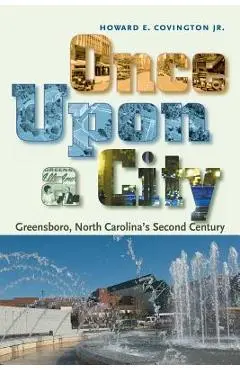 Once Upon a City: Greensboro, North Carolina's Second Century - Howard E. Covington