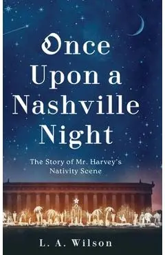 Once Upon a Nashville Night: The Story of Mr. Harvey's Nativity Scene - L. A. Wilson