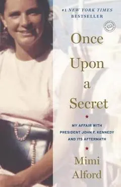 Once Upon a Secret: My Affair with President John F. Kennedy and Its Aftermath - Mimi Alford