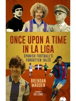 Once Upon a Time in La Liga. Spanish Football's Forgotten Tales, Paperback/Brendan Madden
