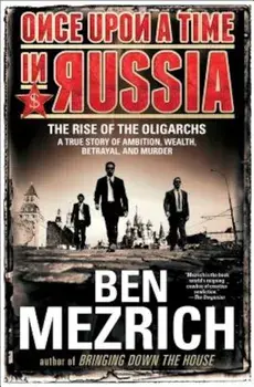 Once Upon a Time in Russia: The Rise of the Oligarchs--A True Story of Ambition, Wealth, Betrayal, and Murder, Paperback/Ben Mezrich