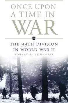 Once Upon a Time in War: The 99th Division in World War II, Paperback/Robert E. Humphrey
