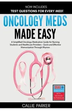 Oncology Meds Made Easy: A Simplified Oncology Medication Guide for Nursing Students and Healthcare Providers - Quick and Effective Memorization Throu - Callie Parker