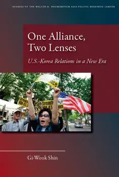 One Alliance, Two Lenses. U.S.-Korea Relations in a New Era, Hardback/Gi-Wook Shin