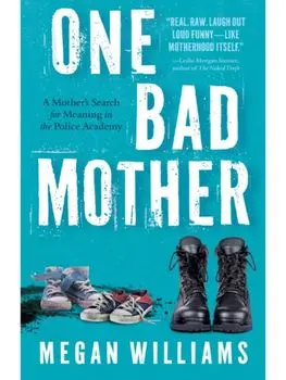 One Bad Mother. A Woman's Search for Meaning in Motherhood and the Philadelphia Police Academy, Paperback/Megan Williams