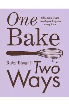 One Bake, Two Ways: Fifty Bakes with an All-Plant Option Every Time - Ruby Bhogal