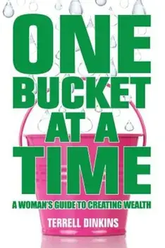 One Bucket at a Time: A Woman's Guide to Creating Wealth, Paperback/Terrell Dinkins