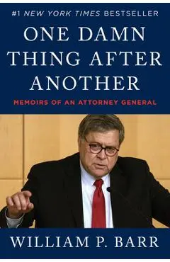 One Damn Thing After Another: Memoirs of an Attorney General - William P. Barr