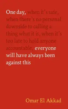 One Day, Everyone Will Have Always Been Against This. Main, Hardback/Omar El Akkad