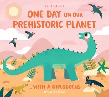One Day on our Prehistoric Planet... with a Diplodocus, Hardback/Ella Bailey