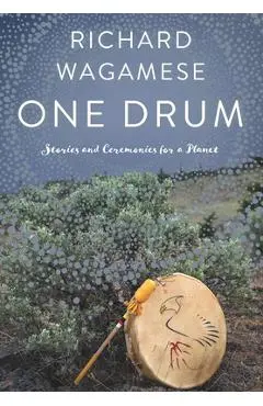 One Drum: Stories and Ceremonies for a Planet - Richard Wagamese
