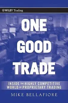 One Good Trade: Inside the Highly Competitive World of Proprietary Trading, Hardcover/Mike Bellafiore