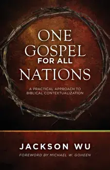 One Gospel for All Nations: A Practical Approach to Biblical Contextualization, Paperback/Jackson Wu
