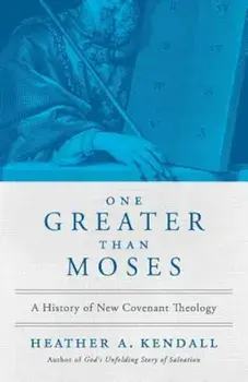 One Greater Than Moses: A History of New Covenant Theology, Paperback/Heather A. Kendall
