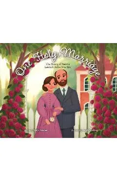 One Holy Marriage: The Story of Louis and Zélie Martin - Katie Warner