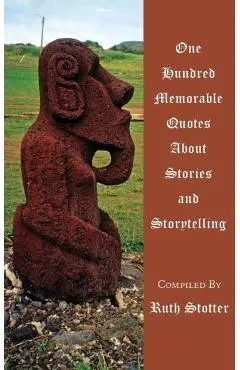One Hundred Memorable Quotes About Stories and Storytelling - Ruth Stotter