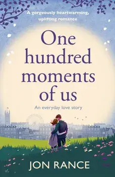 One Hundred Moments of Us. A gorgeously heartwarming, uplifting romance, Paperback/Jon Rance