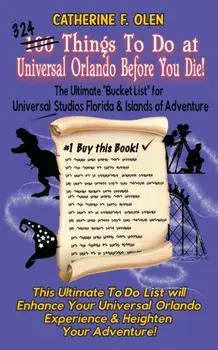 One Hundred Things to do at Universal Orlando Before you Die: The Ultimate Bucket List for Universal Studios Florida and Islands of Adventure/Catherine F. Olen
