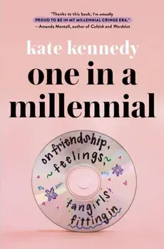 One in a Millennial. On Friendship, Feelings, Fangirls, and Fitting In, Hardback/Kate Kennedy