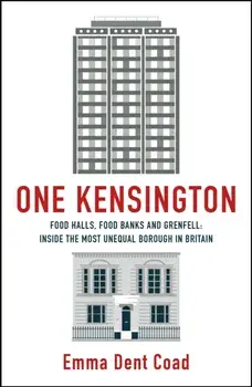 One Kensington. Tales from the Frontline of the Most Unequal Borough in Britain, Hardback/Emma Dent Coad