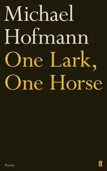 One Lark, One Horse, Hardback/Michael Hofmann