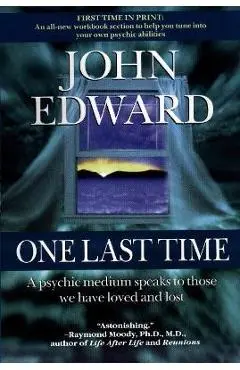 One Last Time: A Psychic Medium Speaks to Those We Have Loved and Lost - John Edward
