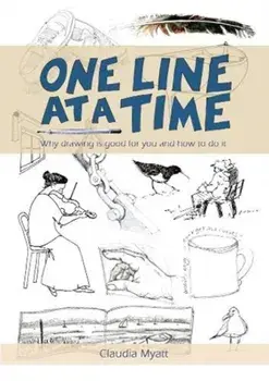 One Line At a Time. Why Drawing is Good for you and How to Do It?, Paperback/Claudia Myatt