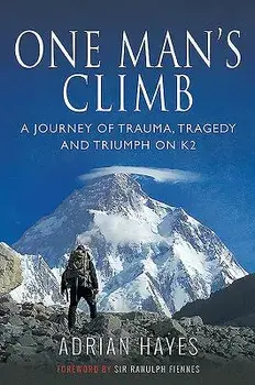One Man's Climb: A Journey of Trauma, Tragedy and Triumph on K2, Paperback/Adrian Hayes