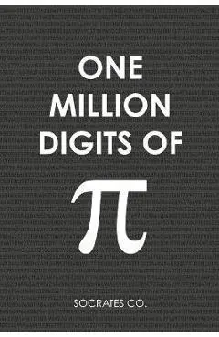 One Million Digits Of Pi: Decimal Places from 1 to 1,000,000 - The Ultimate Book For Math Nerds on Pi Day - Socrates Co