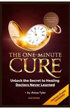 One-Minute Cure: Unlock the Secret to Healing Doctors Never Learned - Aniya Tyler