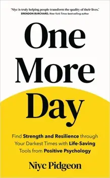 One More Day. Find Strength and Resilience through Your Darkest Times with Life-Saving Tools from Positive Psychology, Paperback/Niyc Pidgeon