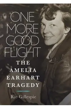 One More Good Flight: The Amelia Earhart Tragedy - Richard E. Gillespie